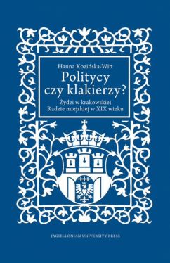 Okadka ksiki - Politycy czy klakierzy?. ydzi w krakowskiej Radzie miejskiej w XIX wieku