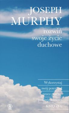 Okadka ksiki - Rozwi swoje ycie duchowe. Wykorzystaj swj potencja przez potg podwiadomoci