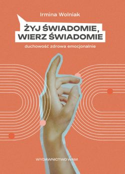 Okadka ksiki - yj wiadomie, wierz wiadomie. Duchowo zdrowa emocjonalnie