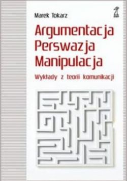 Okadka ksiki - Argumentacja, perswazja, manipulacja. Wykady z teorii komunikacji