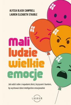 Okadka ksiki - Mali ludzie - wielkie emocje. Jak radzi sobie z napadami zoci, kryzysami i buntem, by wychowa dzieci inteligentne emocjonalnie