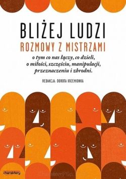 Okadka ksiki - Bliej ludzi: Rozmowy z mistrzami o tym, co nas czy, co dzieli, o mioci, szczciu, manipulacji, przeznaczeniu i zbrodni