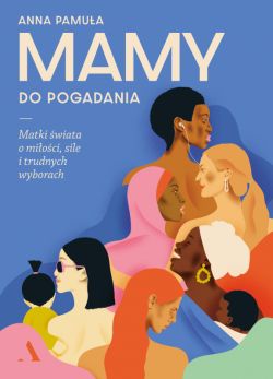 Okadka ksiki - Mamy do pogadania. Matki wiata o mioci, sile i trudnych wyborach