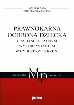 Okadka ksiki - Prawnokarna ochrona dziecka przed seksualnym wykorzystaniem w cyberprzestrzeni