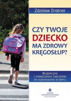 Okadka ksiki - Czy Twoje dziecko ma zdrowy krgosup? Bezpieczne wiczenia do stosowania w domu