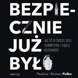 Okadka ksiki - Bezpiecznie ju byo. Jak y w wiecie sieci, terrorystw i cigej niepewnoci