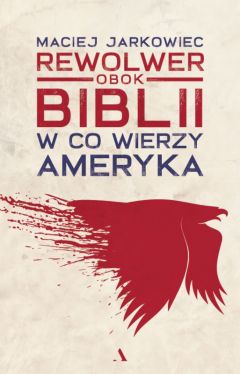 Okadka ksiki - Rewolwer obok Biblii. W co wierzy Ameryka