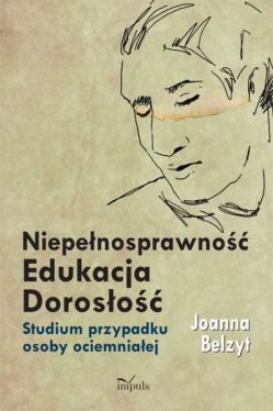 Okadka ksiki - Niepenosprawno – Edukacja – Doroso Studium przypadku osoby ociemniaej