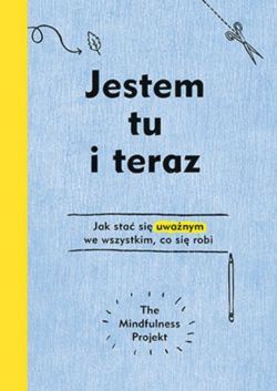 Okadka ksiki - Jestem tu i teraz. Projekt mindfulness