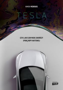 Okadka ksiki - Tesla, czyli jak Elon Musk zakoczy epok ropy naftowej