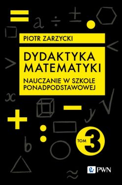 Okadka ksiki - Dydaktyka matematyki. Tom 3. Szkoa ponadpodstawowa