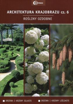 Okadka ksiki - Architektura krajobrazu cz. 6. Roliny ozdobne: drzewa i krzewy iglaste, drzewa i krzewy liciaste