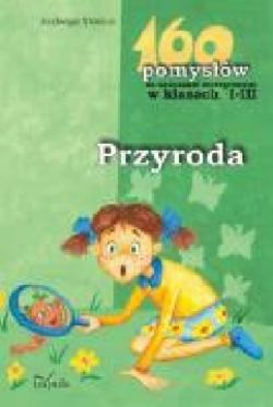 Okadka ksiki - Przyroda - 160 pomysw na nauczanie zintegrowane w klasach I-III