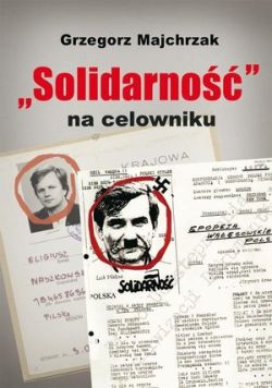 Okadka ksiki - Solidarno na celowniku. Wybrane operacje SB przeciwko zwizkowi i jego dziaaczom