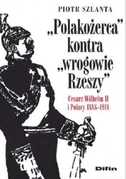 Okadka ksiki - „Polakoerca” kontra „wrogowie Rzeszy”. Cesarz Wilhelm II i Polacy 1888-1918