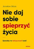 Okadka ksiki - Nie daj sobie spieprzy ycia. Sposoby na toksycznych ludzi