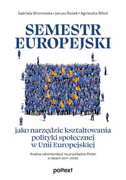 Okadka ksiki - Semestr europejski jako narzdzie ksztatowania polityki spoecznej w Unii Europejskiej. Analiza rekomendacji na przykadzie Polski w latach 20112020