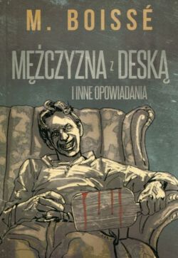 Okadka ksiki - Mczyzna z desk i inne opowiadania