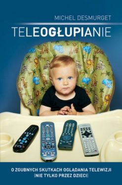 Okadka ksiki - Teleogupianie. O zgubnych skutkach ogldania telewizji (nie tylko przez dzieci)