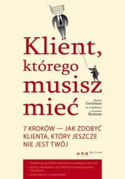 Okadka ksiki - Klient, ktrego musisz mie. 7 krokw do zdobycia klienta, jakiego jeszcze nie posiadasz