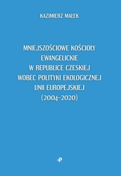 Okadka ksiki - Mniejszociowe kocioy ewangelickie w Republice Czeskiej wobec polityki ekologicznej Unii Europejskiej (20042020)