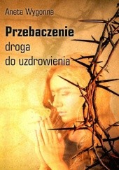 Okadka ksiki - Przebaczenie - droga do uzdrowienia