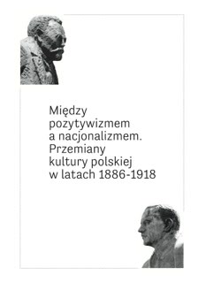 Okadka ksiki - Midzy pozytywizmem a nacjonalizmem. Przemiany kultury polskiej w latach 1886‐1918