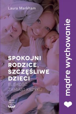 Okadka ksiki - Spokojni rodzice, szczliwe dzieci. Blisko zamiast krzyku