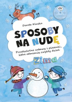 Okadka ksiki - Sposoby na nud. Zima. Przedszkolne zabawy i piosenki, ktre odmieni zwyky dzie