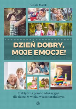 Okadka ksiki - Dzie dobry, moje emocje!. Praktyczna pomoc edukacyjna dla dzieci w wieku wczesnoszkolnym