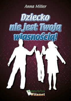 Okadka ksiki - Dziecko nie jest Twoj wasnoci!