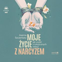 Okadka ksiki - Moje ycie z narcyzem. Jak wyj z toksycznych relacji