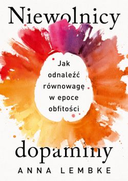 Okadka ksiki - Niewolnicy dopaminy. Jak odnale rwnowag w epoce obfitoci