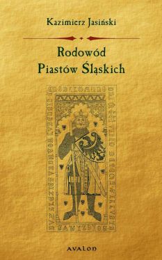 Okadka ksiki - Rodowd Piastw lskich. Piastowie wrocawscy, legnicko-brzescy, widniccy, ziembiccy, gogowscy, agascy, oleniccy, opolscy, cieszyscy i owicimscy