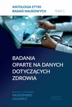 Okadka ksiki - Antologia etyki bada naukowych. Tom 1. Badania oparte na danych dotyczcych zdrowia