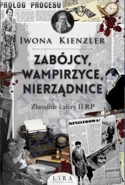 Okadka ksiki - Zabjcy, wampirzyce, nierzdnice. Zbrodnie i afery II RP