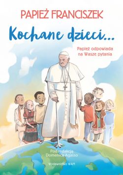 Okadka ksiki - Kochane dzieci Papie odpowiada na Wasze pytania