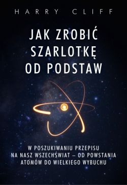 Okadka ksiki - Jak zrobi szarlotk od podstaw. W poszukiwaniu przepisu na nasz Wszechwiat  od powstania atomw do Wielkiego Wybuchu