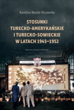 Okadka ksiki - Stosunki turecko-amerykaskie i turecko-sowieckie w latach 1945-1952