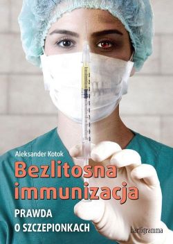 Okadka ksiki - Bezlitosna immunizacja. Prawda o szczepionkach