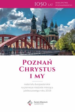 Okadka ksiki - Pozna  Chrystus i my. Materiay duszpasterskie na pierwsze niedziele miesica jubileuszowego roku 2018