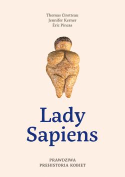 Okadka ksiki - Lady Sapiens. Prawdziwa prehistoria kobiet