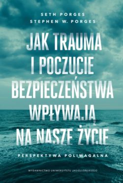 Okadka ksiki - Jak trauma i poczucie bezpieczestwa wpywaj na nasze ycie. Perspektywa poliwagalna