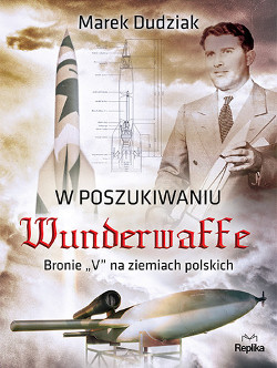 Okadka ksiki - W poszukiwaniu Wunderwaffe. Bronie V na ziemiach polskich