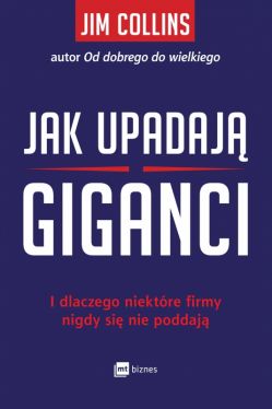 Okadka ksiki - Jak upadaj giganci . I dlaczego niektre firmy nigdy si nie poddaj