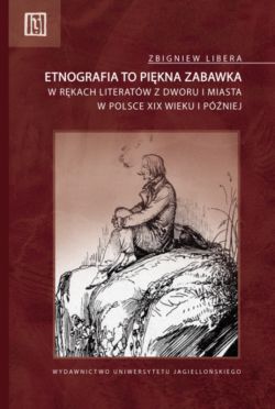 Okadka ksiki - Etnografia to pikna zabawka. w rkach literatw z dworu i miasta w Polsce XIX wieku i pniej