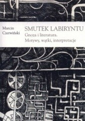 Okadka ksiki - Smutek labiryntu. Gnoza i literatura. Motywy, wtki, interpretacje