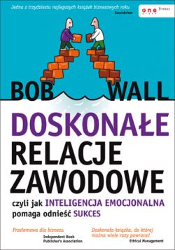 Okadka ksiki - Doskonae relacje zawodowe, czyli jak inteligencja emocjonalna pomaga odnie sukces