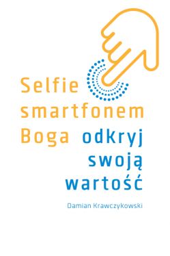 Okadka ksiki - Selfie smartfonem Boga. Odkryj swoj warto