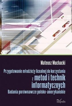 Okadka ksiki - Przygotowanie modziey licealnej do korzystania z metod i technik informatycznych . Badania porwnawcze polsko-amerykaskie